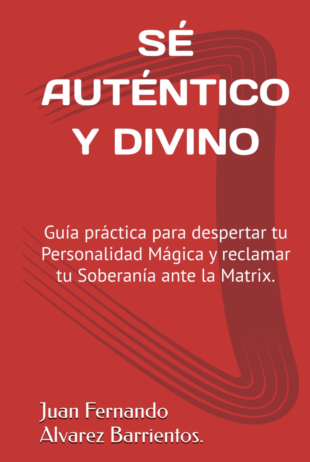 SÉ AUTÉNTICO Y DIVINO: Guía práctica para despertar tu Personalidad Mágica y reclamar tu Soberanía ante la Matrix.