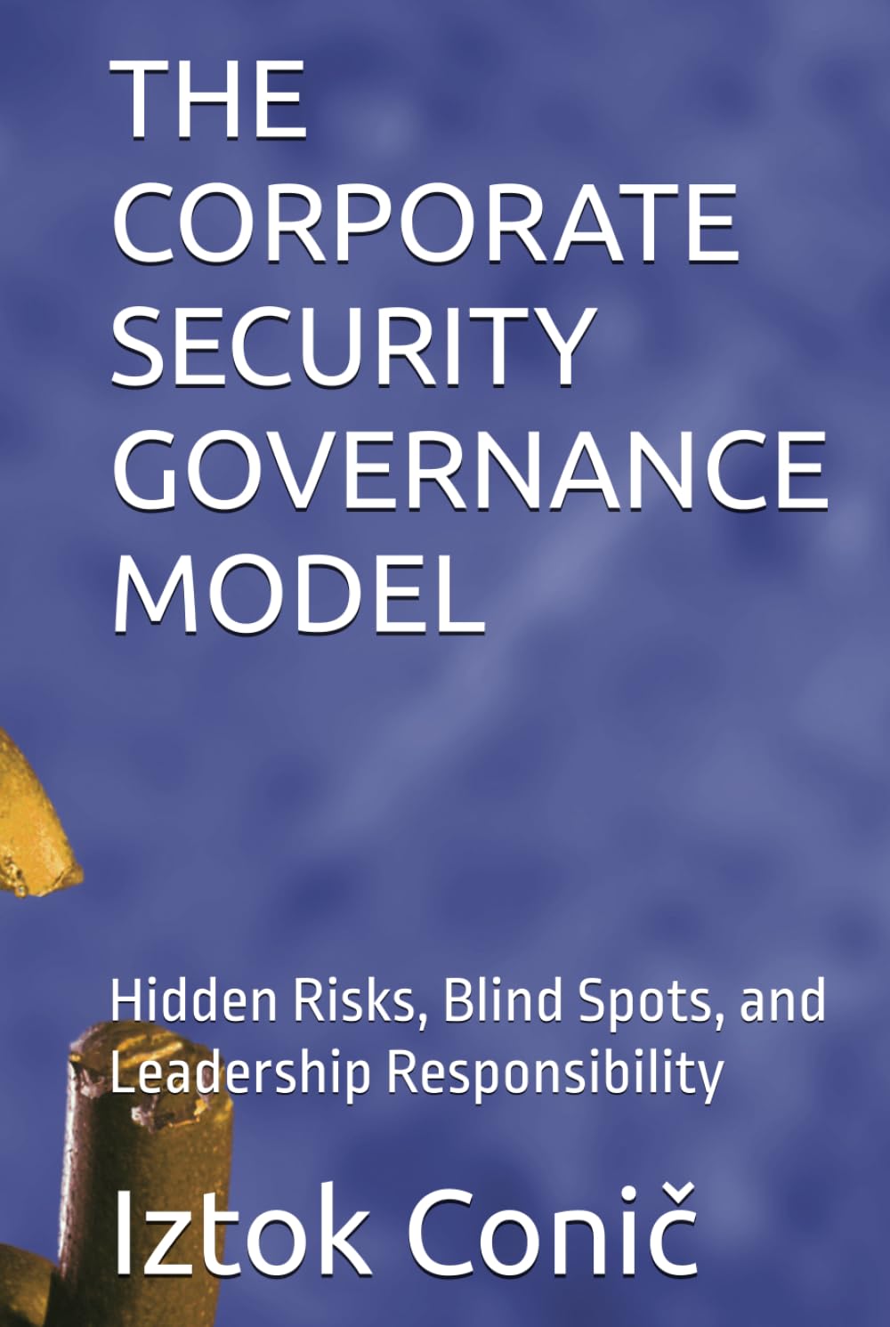 THE CORPORATE SECURITY GOVERNANCE MODEL: Hidden Risks, Blind Spots, and Leadership Responsibility
