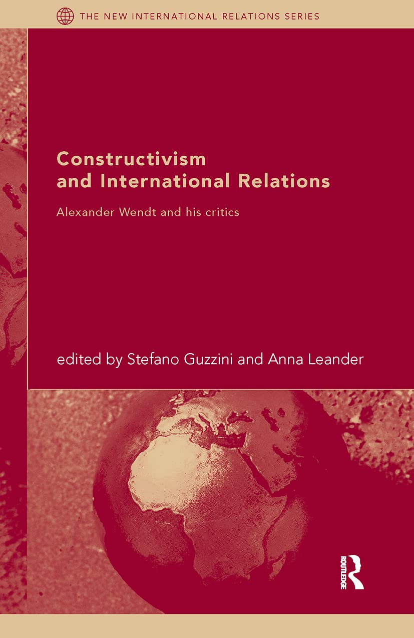 Constructivism and International Relations Alexander Wendt and his critics Stefano Guzzini