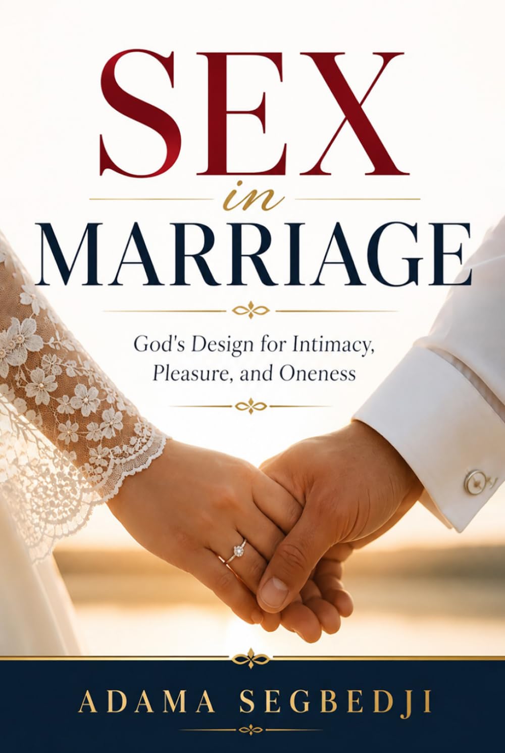 Sex In Marriage: God's Design for Intimacy, Pleasure, and Oneness