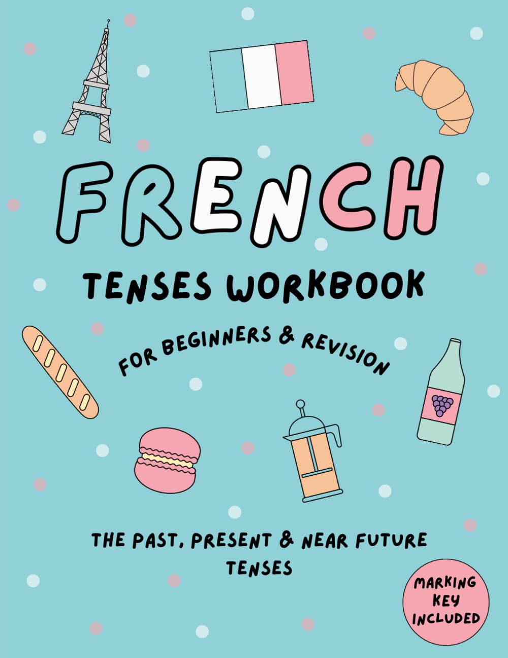 French Grammar Workbook: The Past, Present and Future Tenses (French Home Learning Books)