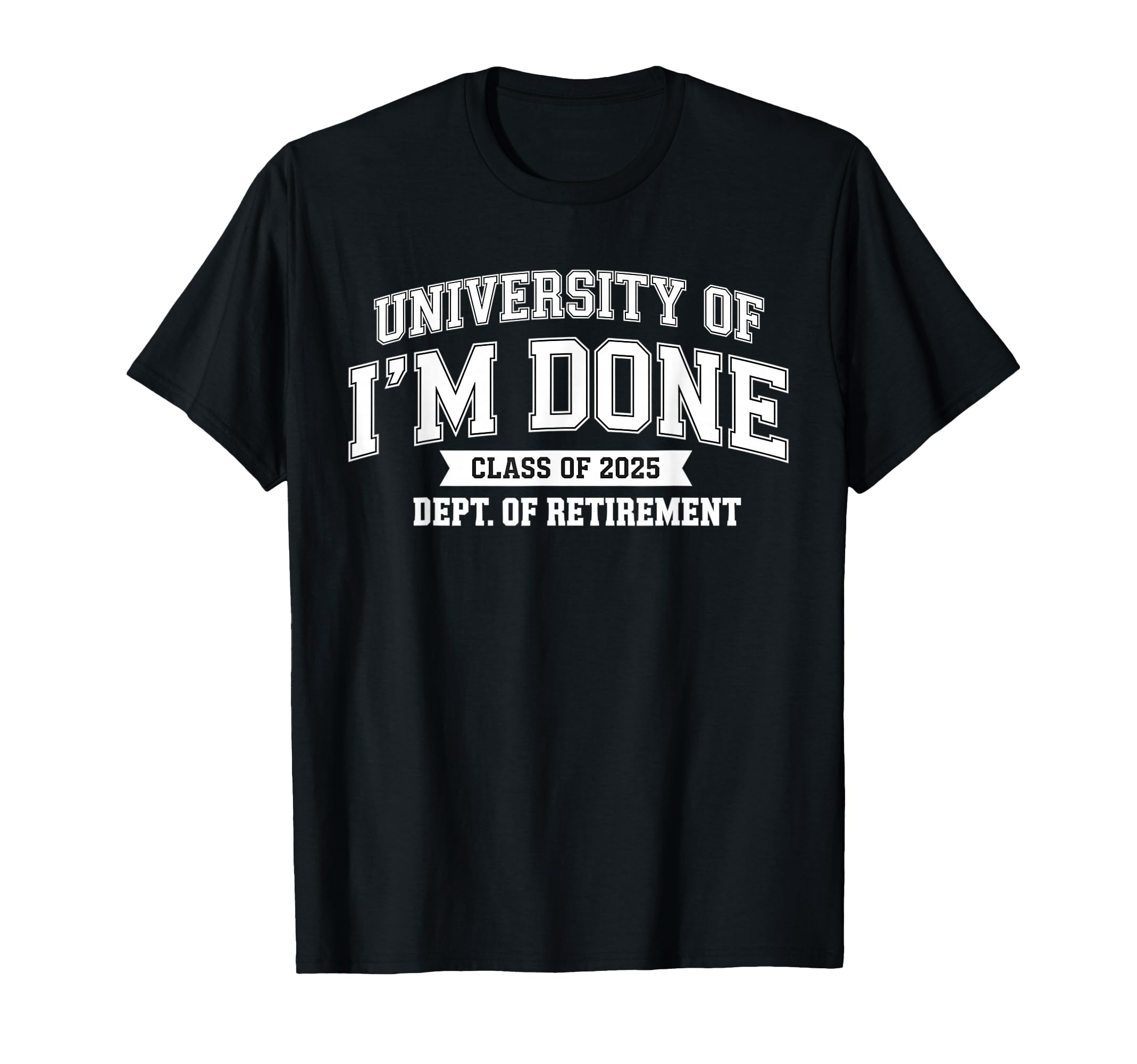 Fun University Of I'm Done Class Of 2025 Teacher Retirement T-Shirt