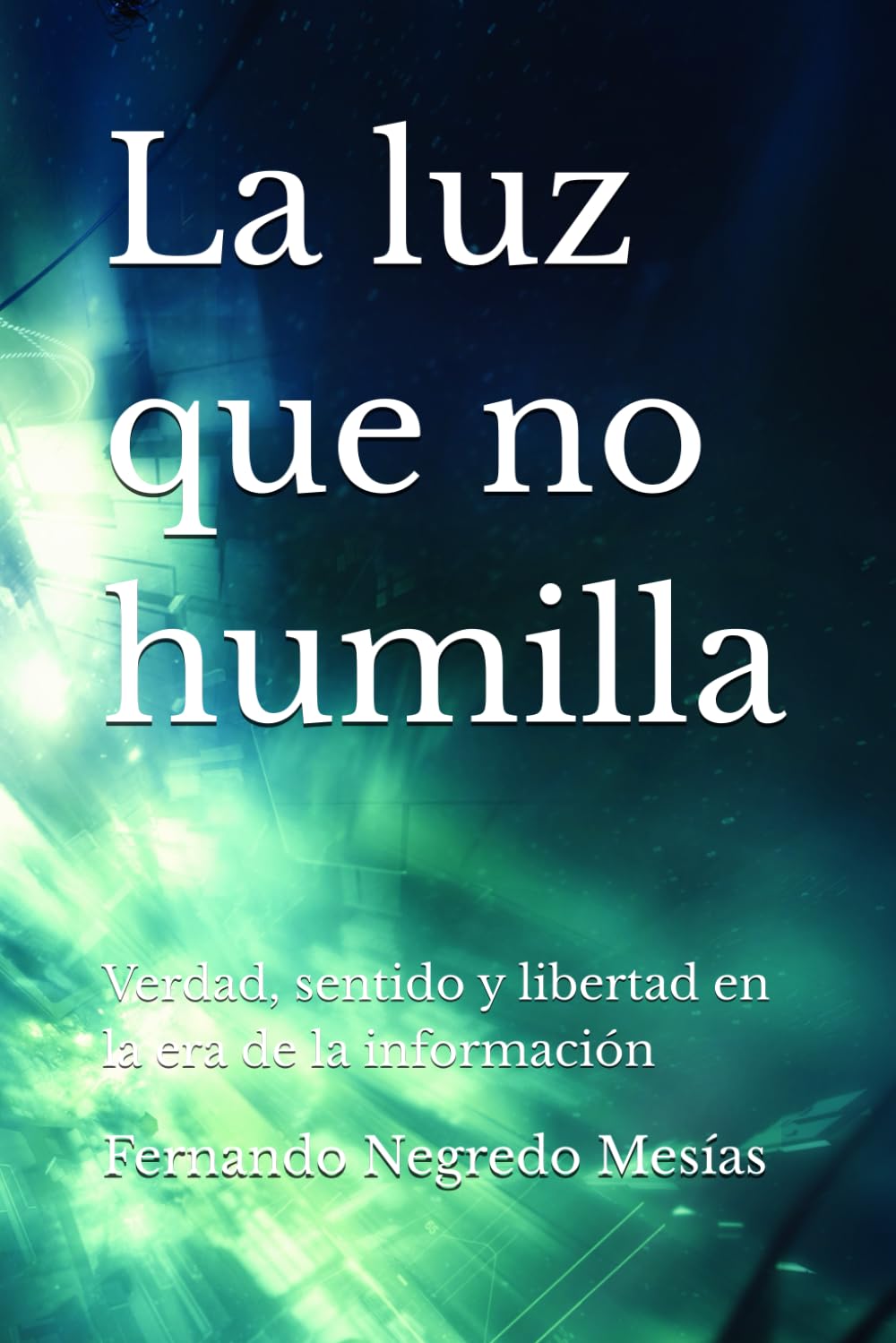 La luz que no humilla: Verdad, sentido y libertad en la era de la información