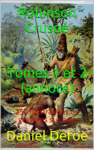 Robinson Crusoé Tomes 1 et 2 (annoté): 250 illustrations de gravures sur bois