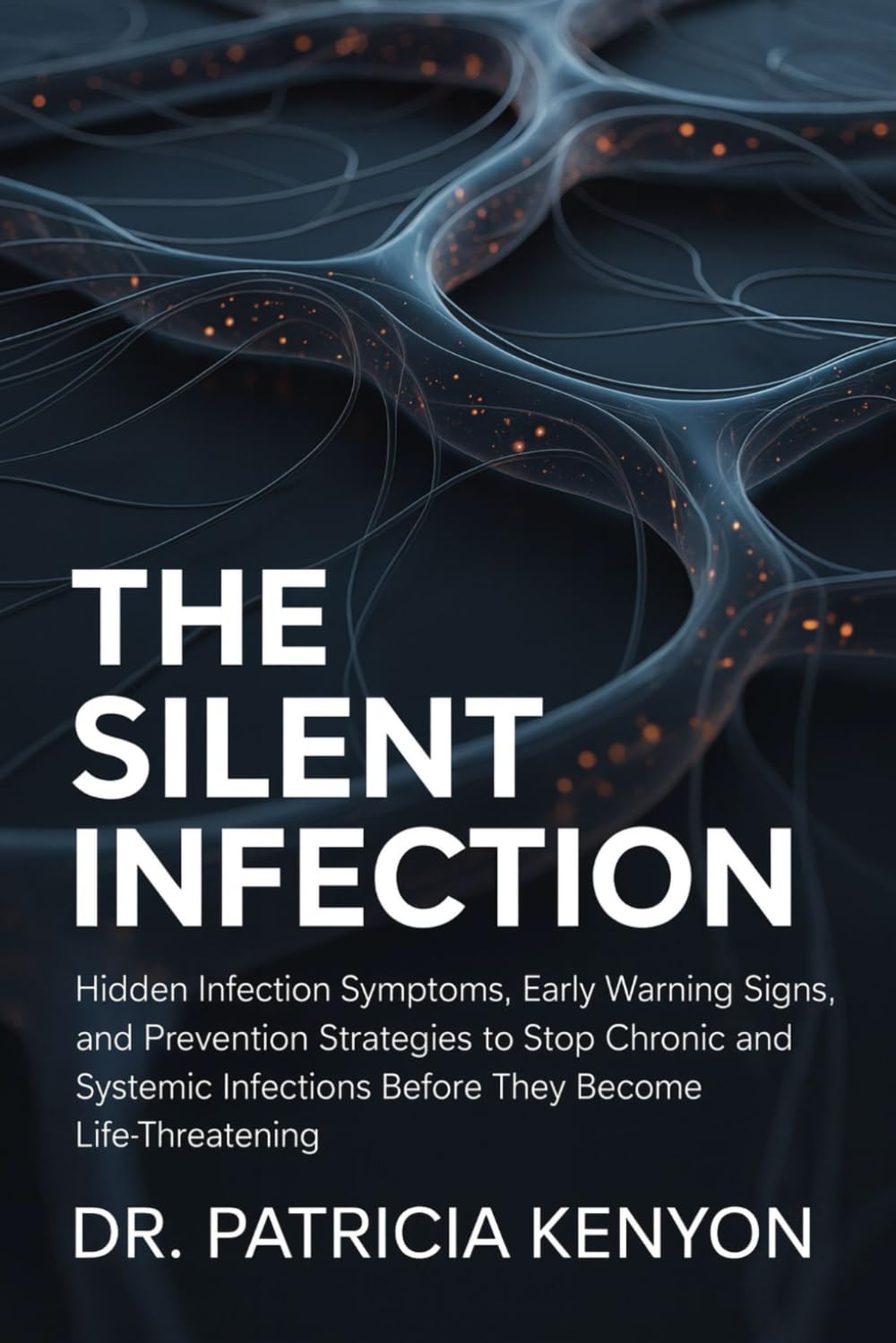The Silent Infection: Hidden Infection Symptoms, Early Warning Signs, and Prevention Strategies to Stop Chronic and Systemic Infections Before They Become Life-Threatening