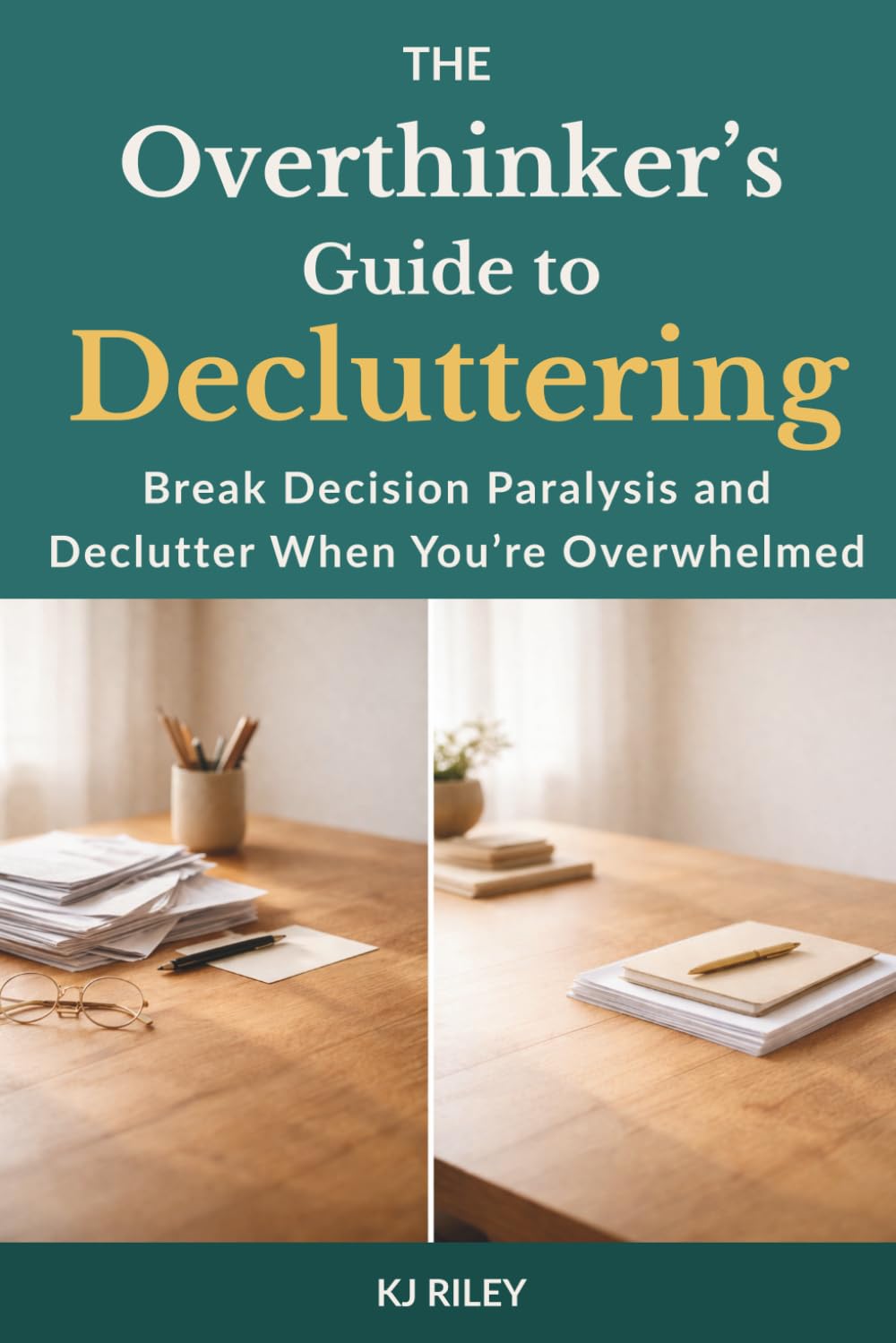 The Overthinker’s Guide To Decluttering: Break Decision Paralysis and Declutter When You’re Overwhelmed