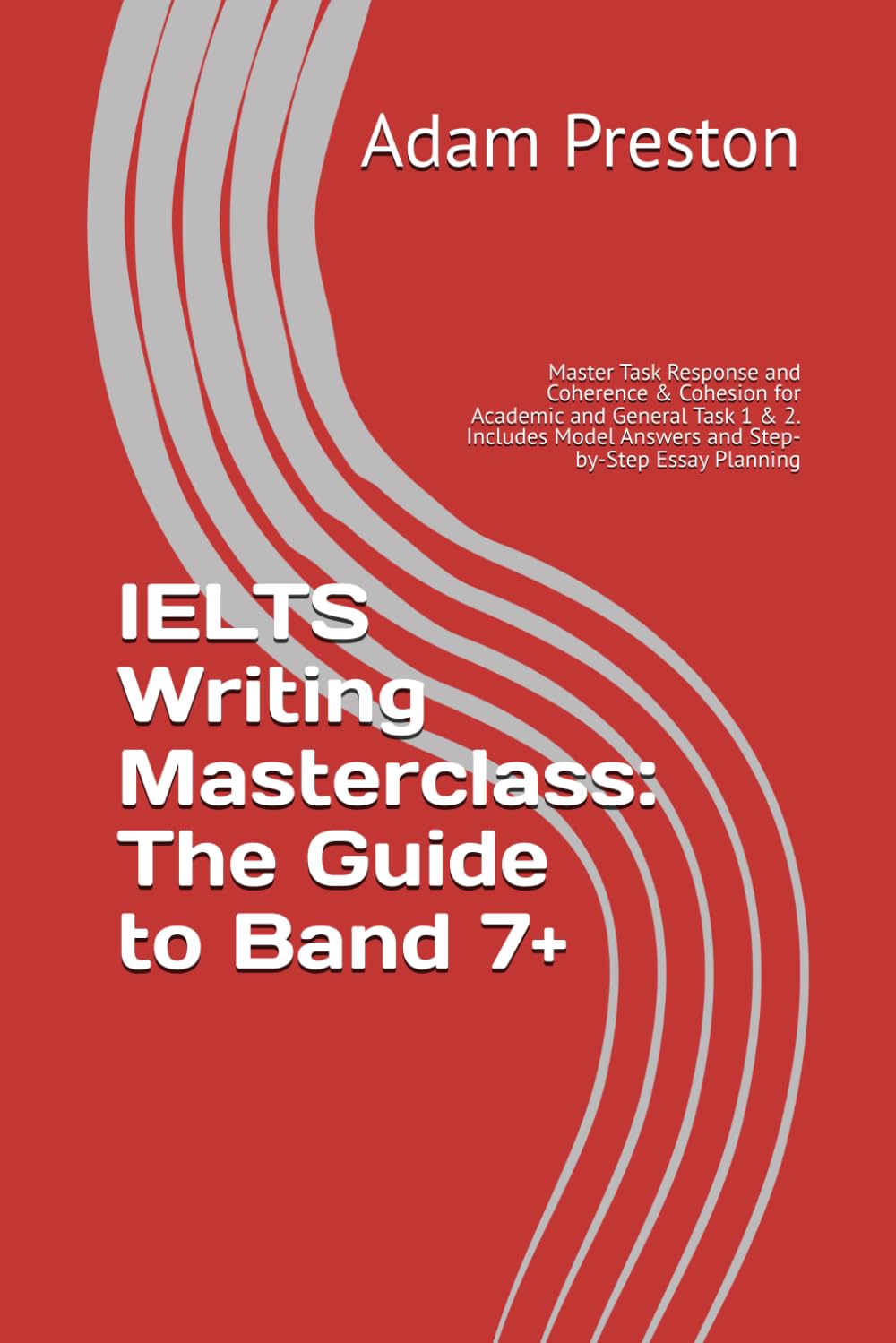 IELTS Writing Masterclass: The Guide to Band 7+: Master Task Response and Coherence & Cohesion for Academic and General Task 1 & 2. Includes Model ... Grammar and Vocabulary Essentials)