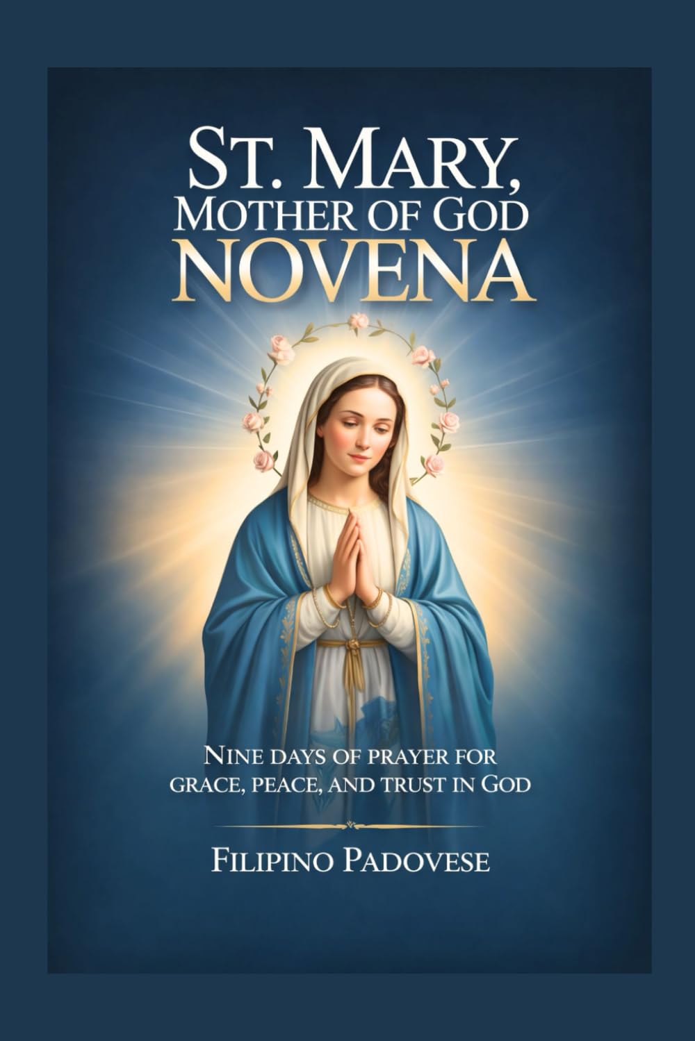 ST. MARY, MOTHER OF GOD NOVENA: Nine Days of Prayer for Grace, Peace, and Trust in God: 9 (Filipino Novena Prayer Books)