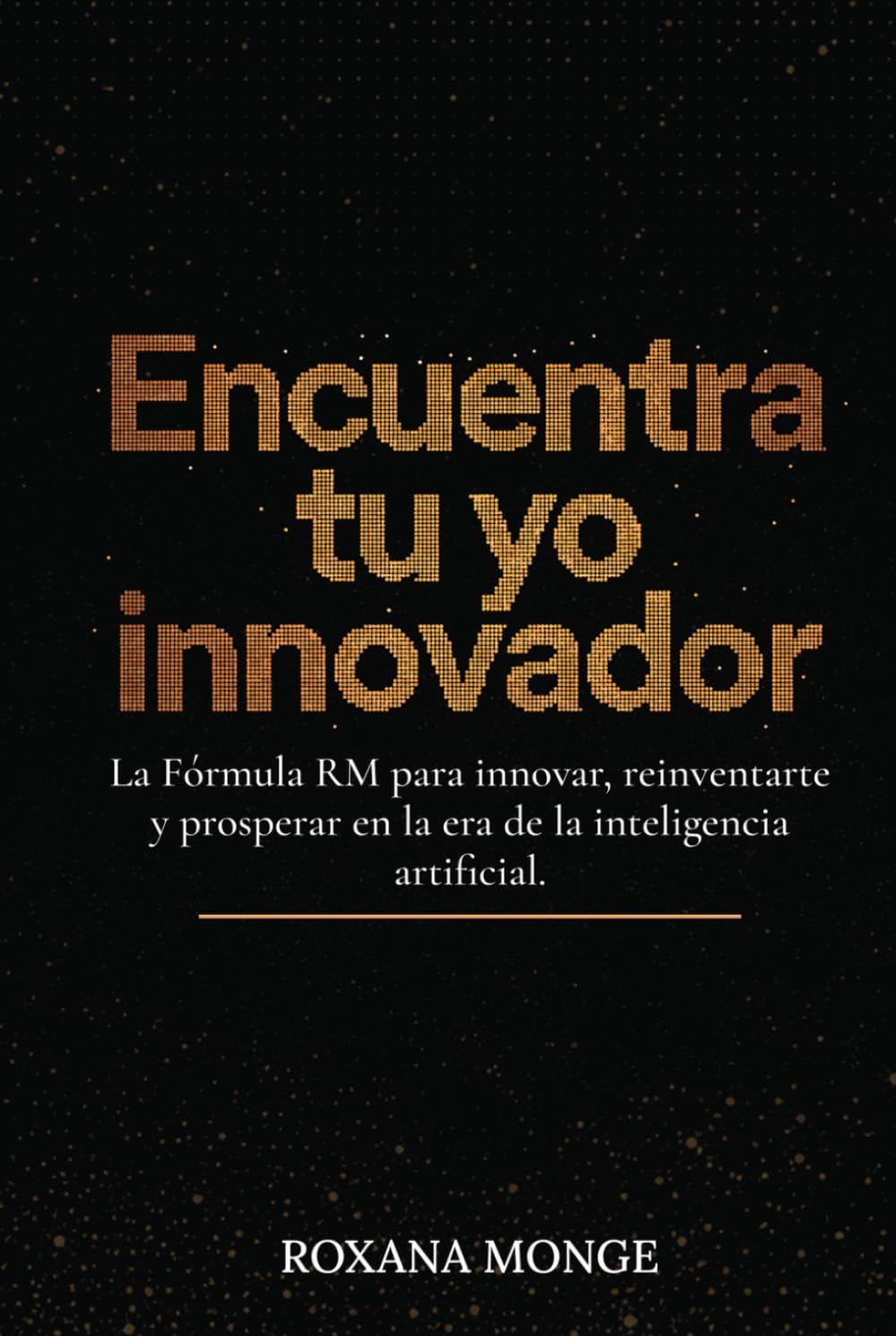 Encuentra tu yo innovador: La Fórmula RM para innovar, reinventarte y prosperar en la era de la inteligencia artificial
