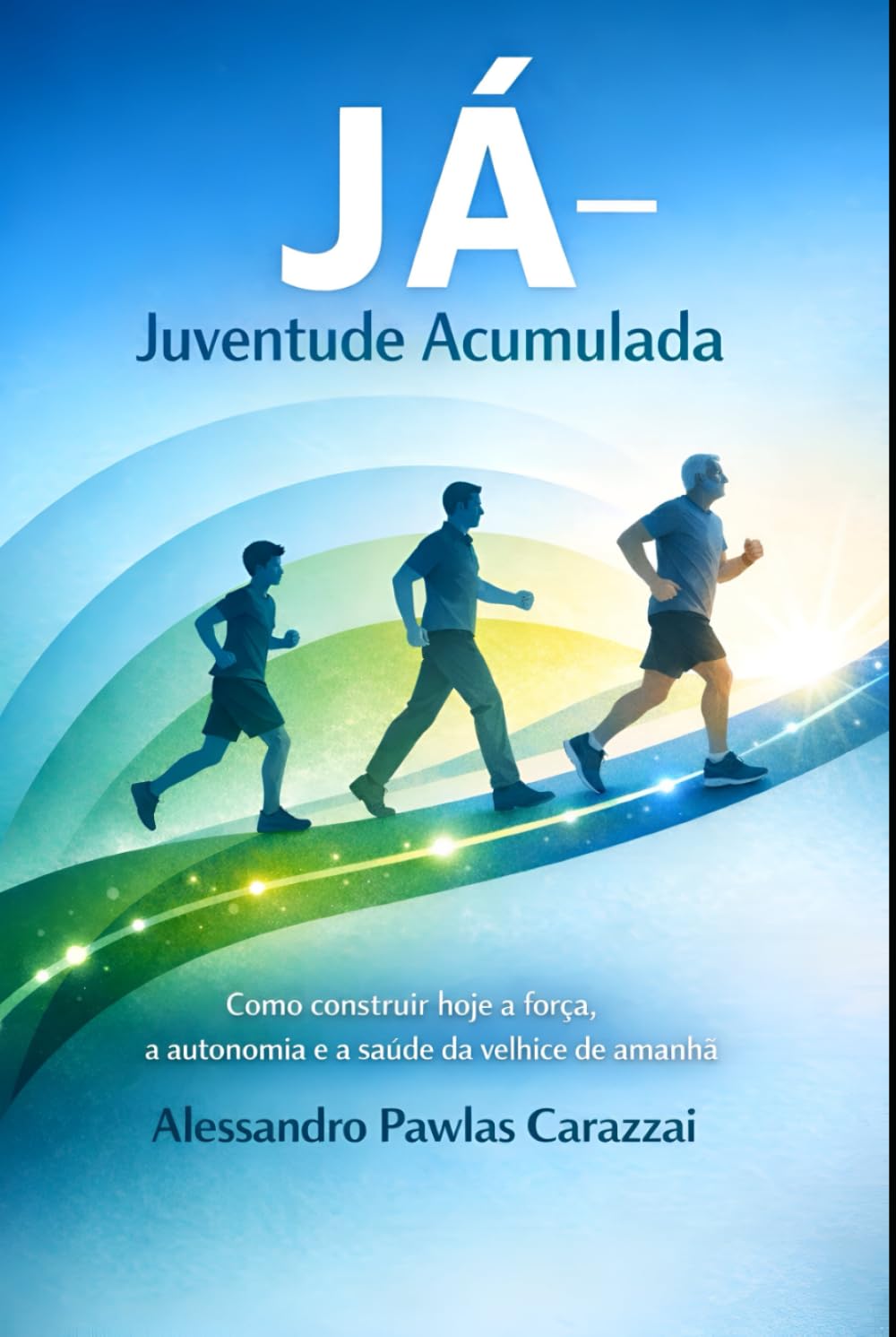 Juventude Acumulada: Como construir hoje a força, a autononia e a saúde da velhice de amanhã