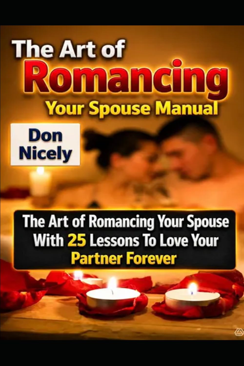 The Art of Romancing Your Spouse Manual: 25 Married Couples Intimacy Lessons to Love Your Partner Forever