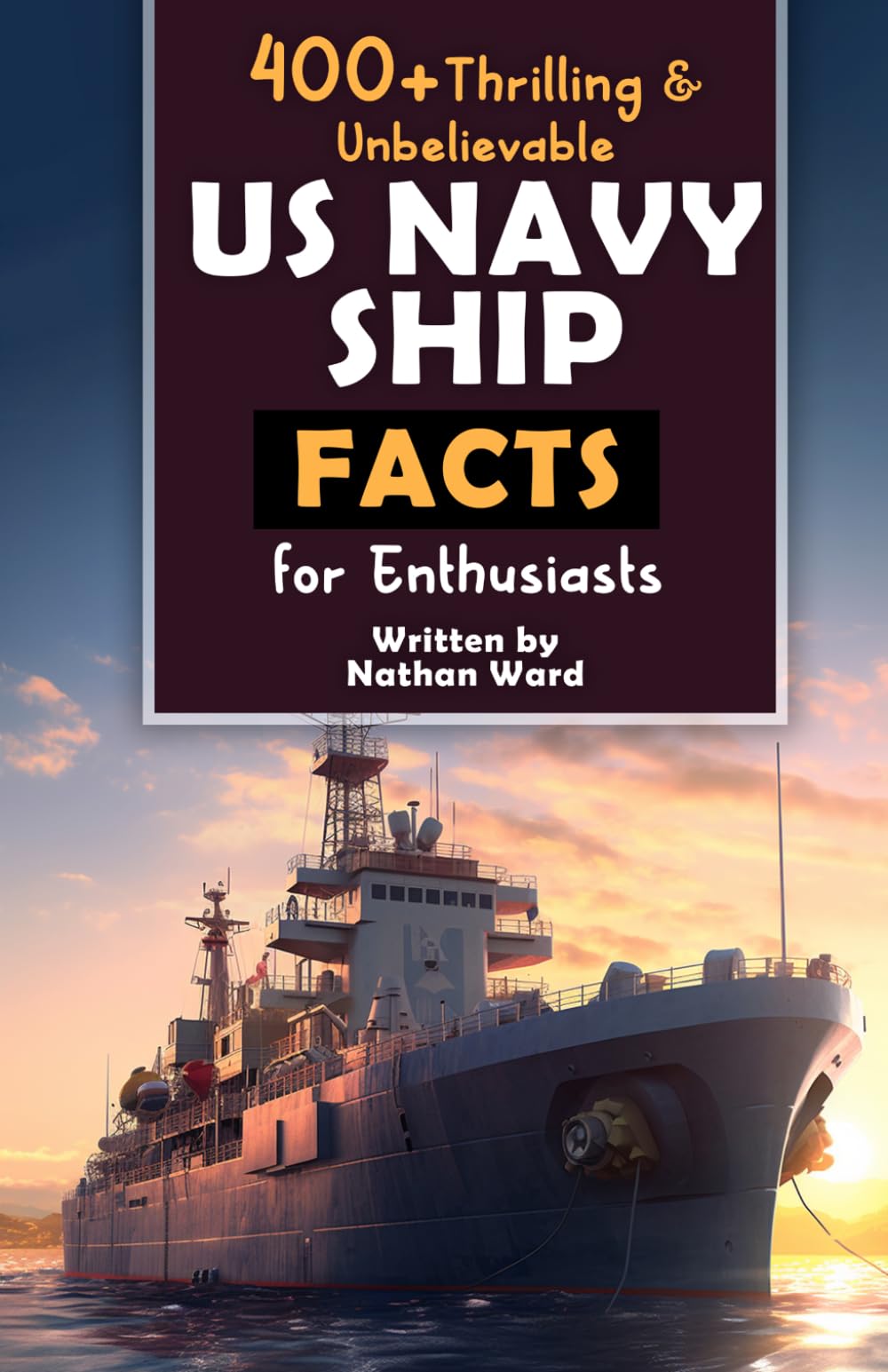 400+ Riveting & Unbelievable US Navy Ship Facts for Enthusiasts: Explore Maritime Legends, Naval Maneuvers, Cutting-Edge Technology & Much More! (The ... Naval History Buffs & Maritime Aficionados)