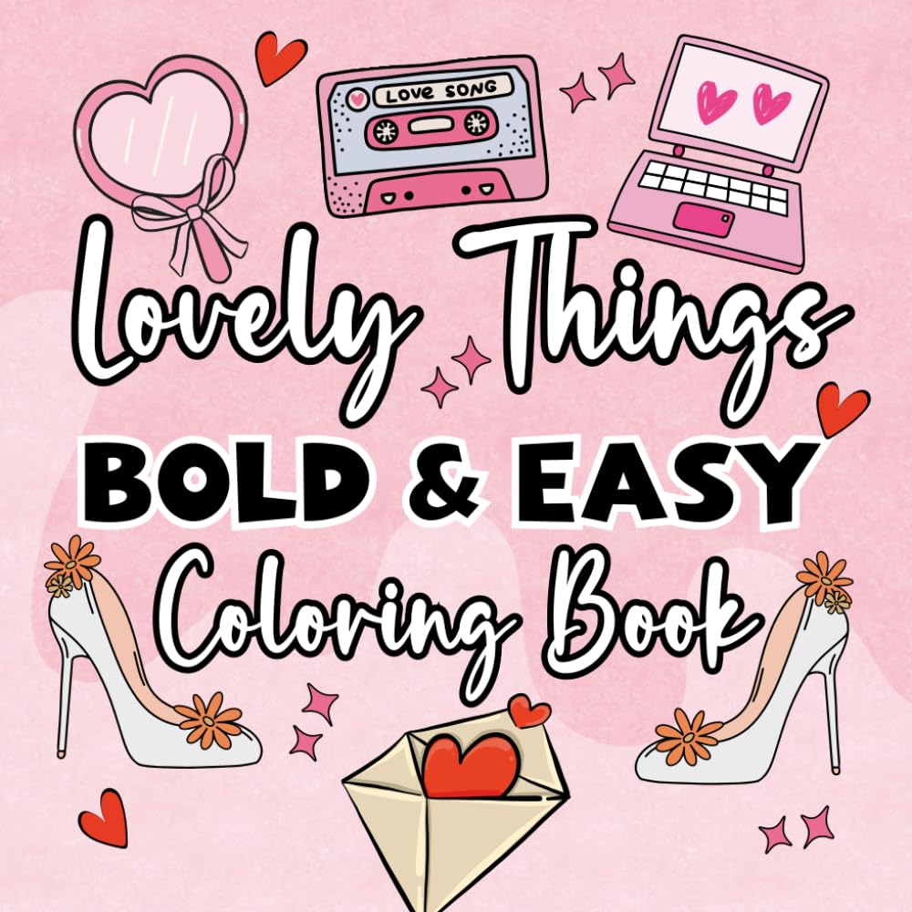 Lovely Things Bold & Easy Coloring Book: 52 Clear and Bold Illustrations for Comfort and Creativity to Calm the Mind and Lift the Spirit