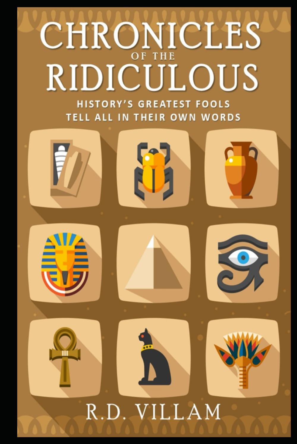Chronicles of the Ridiculous: History’s Greatest Fools Tell All in Their Own Words: Strange but True: The Most Bizarre and Shocking Events in History (Civilization Through the Ages)