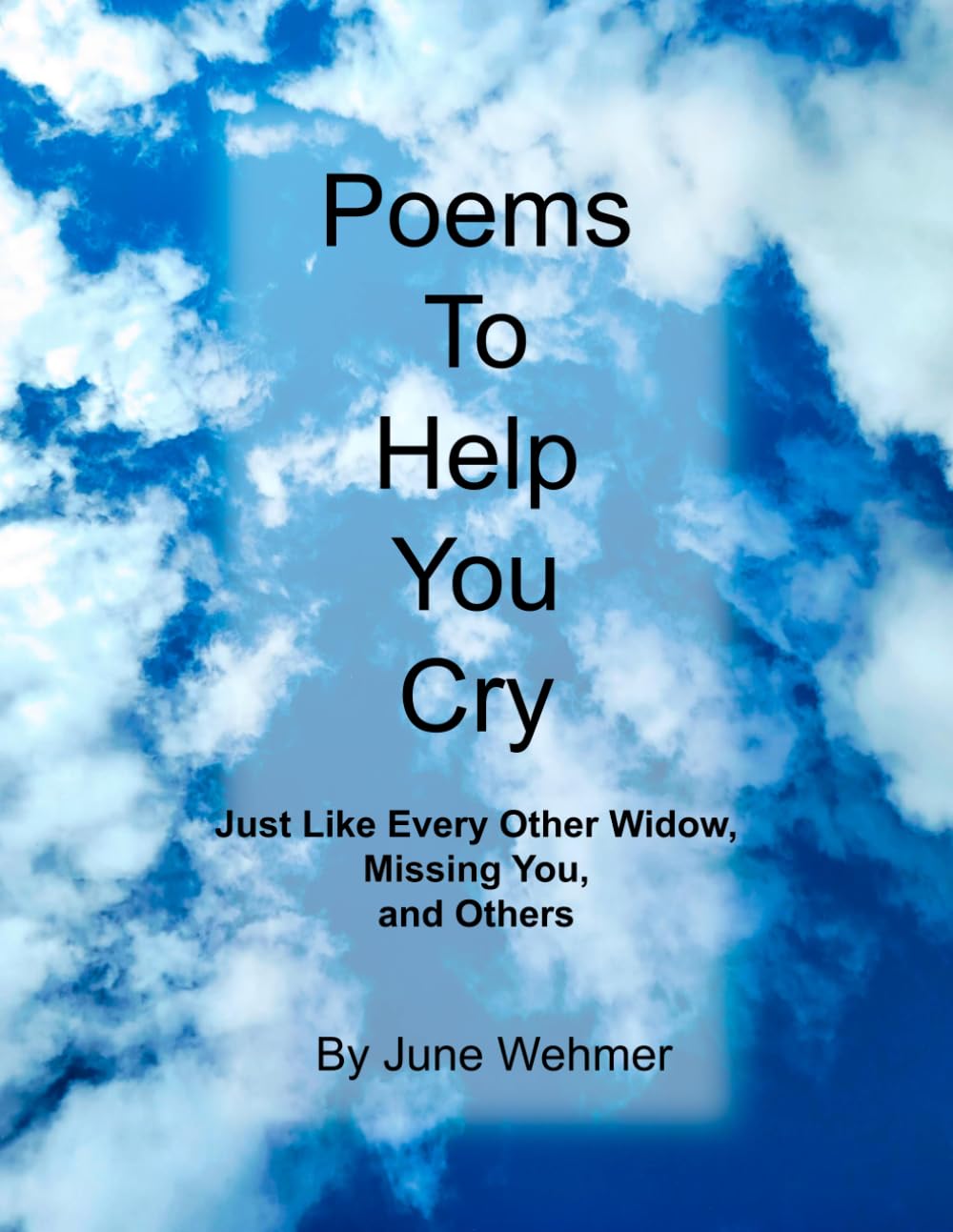 Poems To Help You Cry: Just Like Every Other Widow, Missing You, and Others