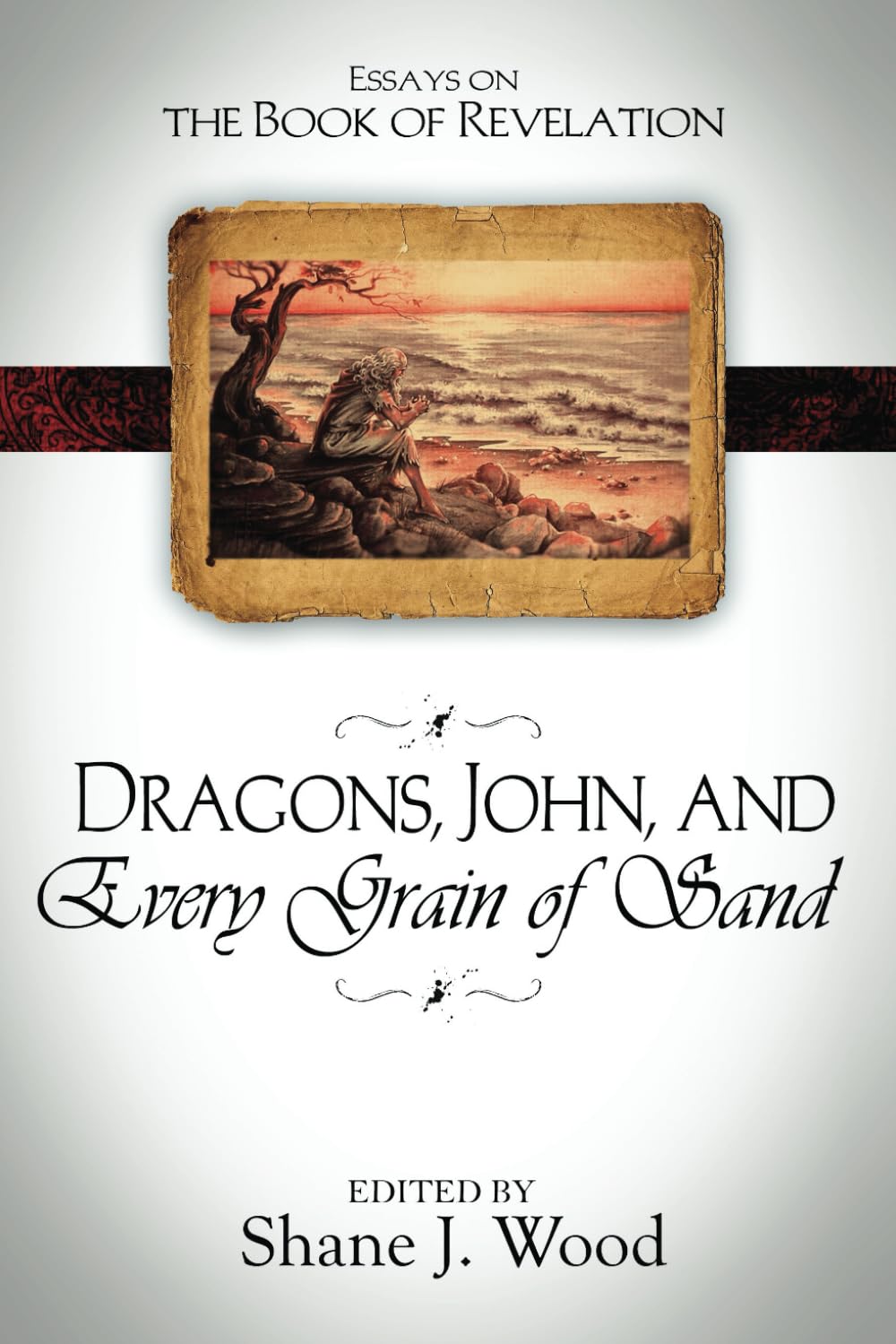 Dragons, John, and Every Grain of Sand: Essays on the Book of Revelation