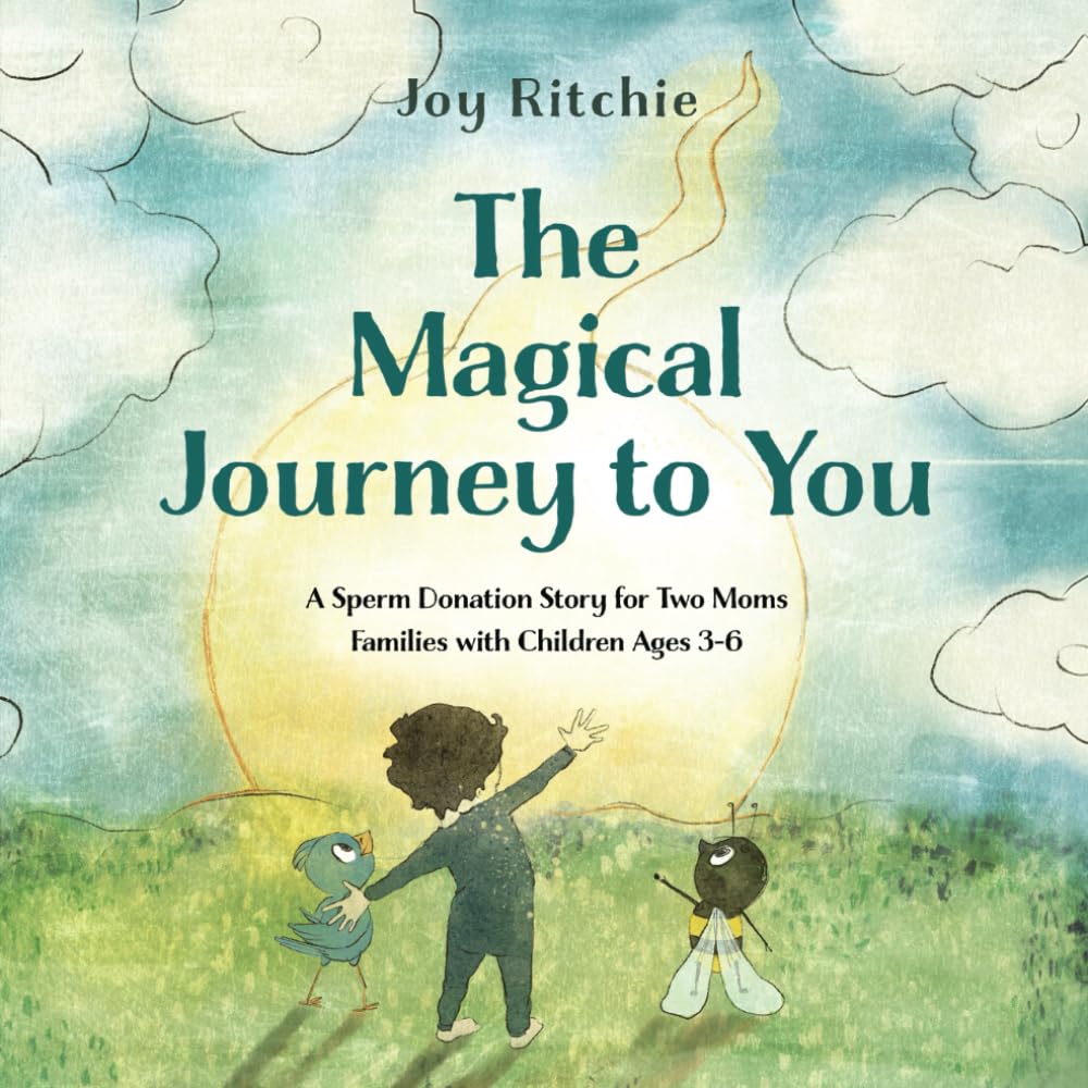The Magical Journey to You: A Sperm Donation Story for Two Moms Families with Children Ages 3-6