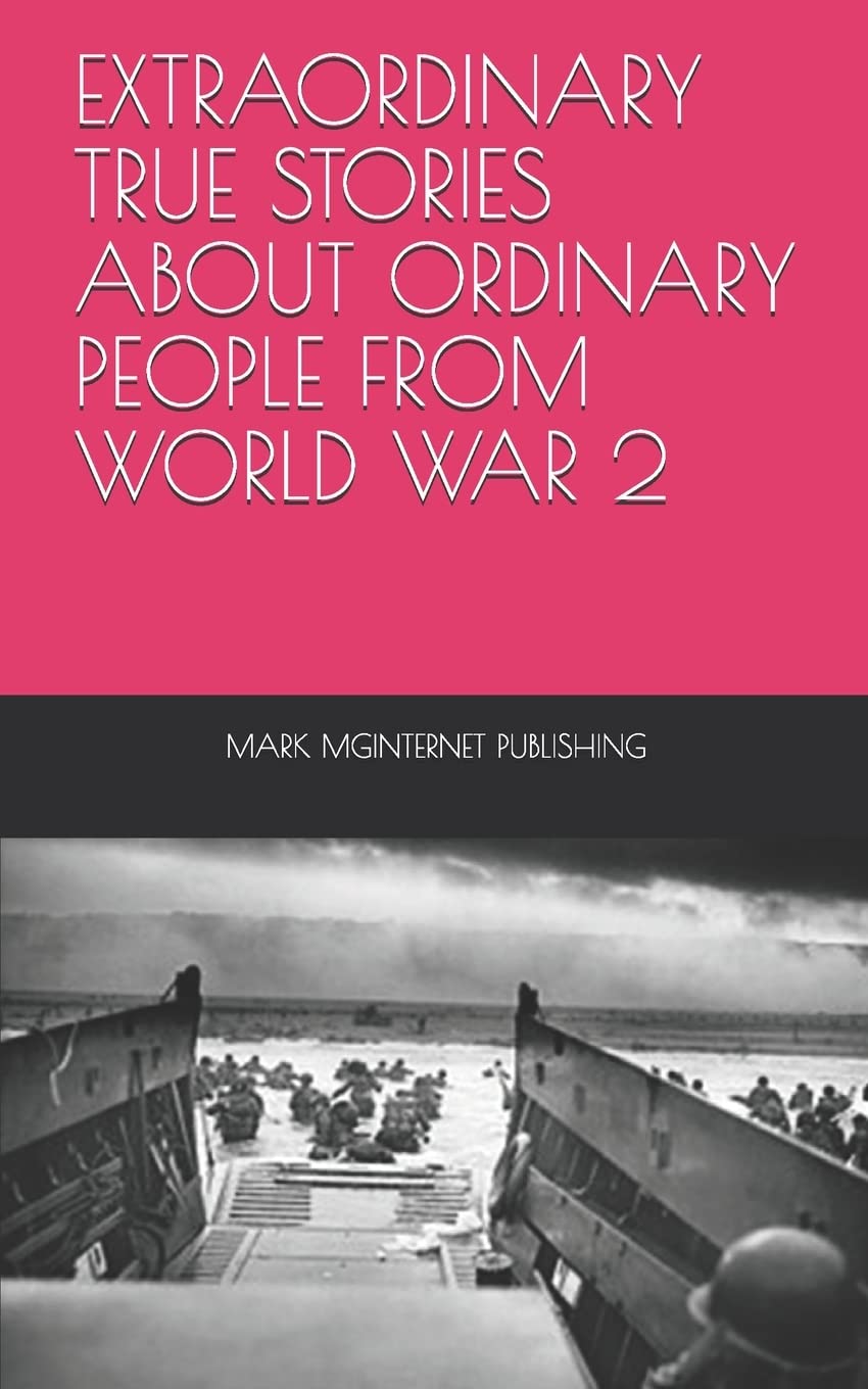 EXTRAORDINARY TRUE STORIES ABOUT ORDINARY PEOPLE FROM WORLD WAR 2