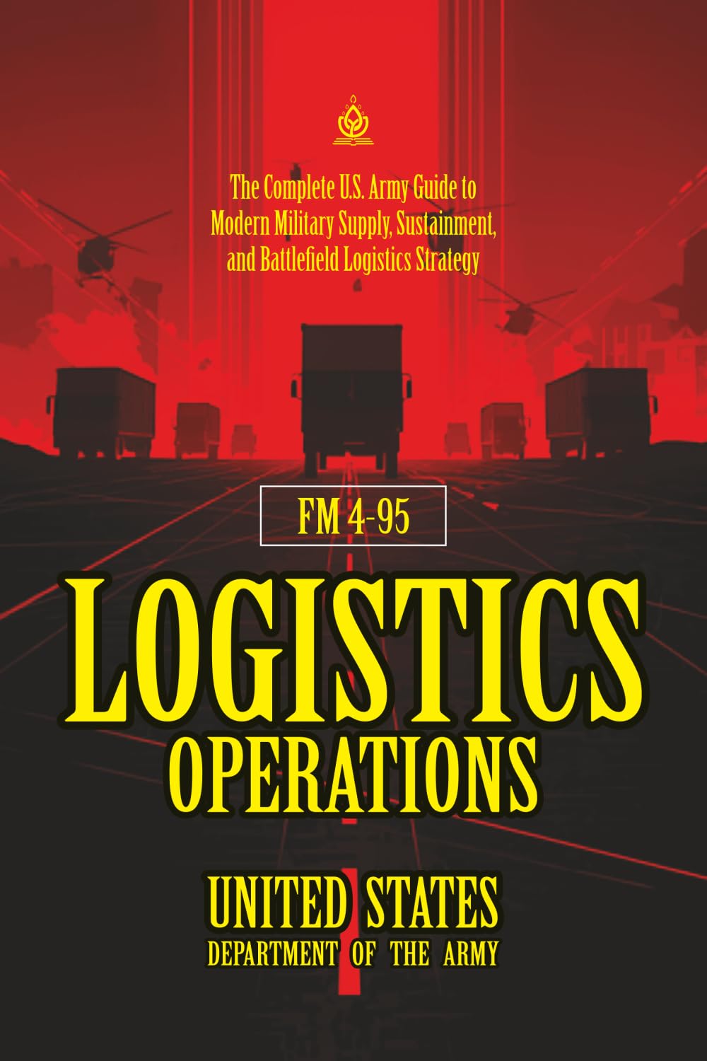FM 4-95 Logistics Operations: [Annotated] Modern Military Supply, Sustainment, and Battlefield Logistics Strategy