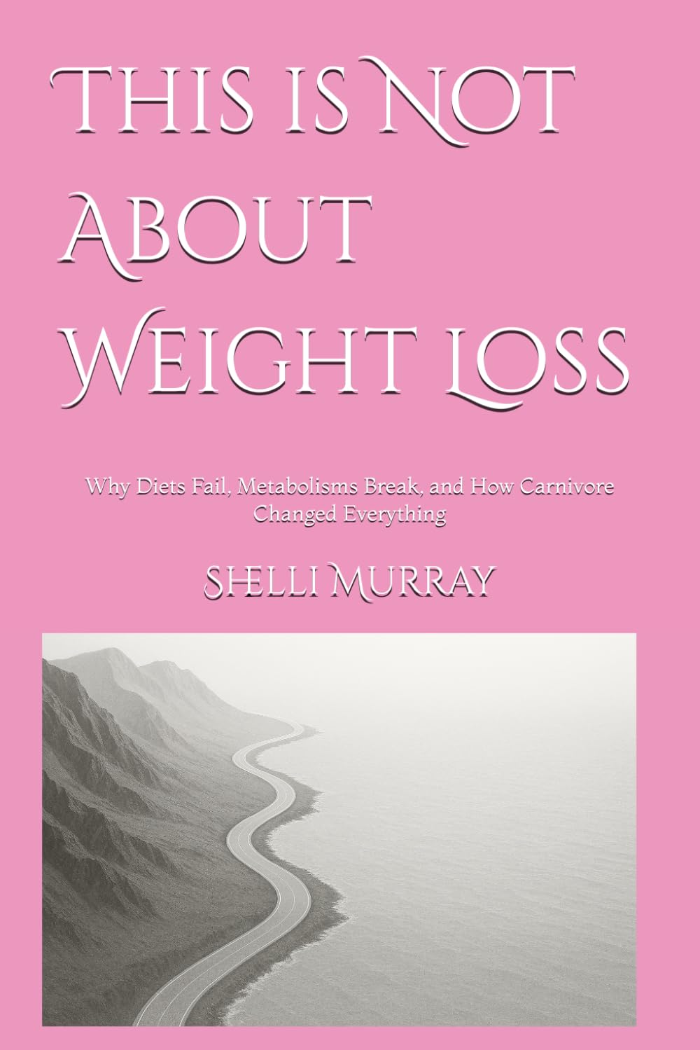 This is Not About Weight Loss: Why Diets Fail, Metabolisms Break, and How Carnivore Changed Everything      Paperback – February 1, 2026
