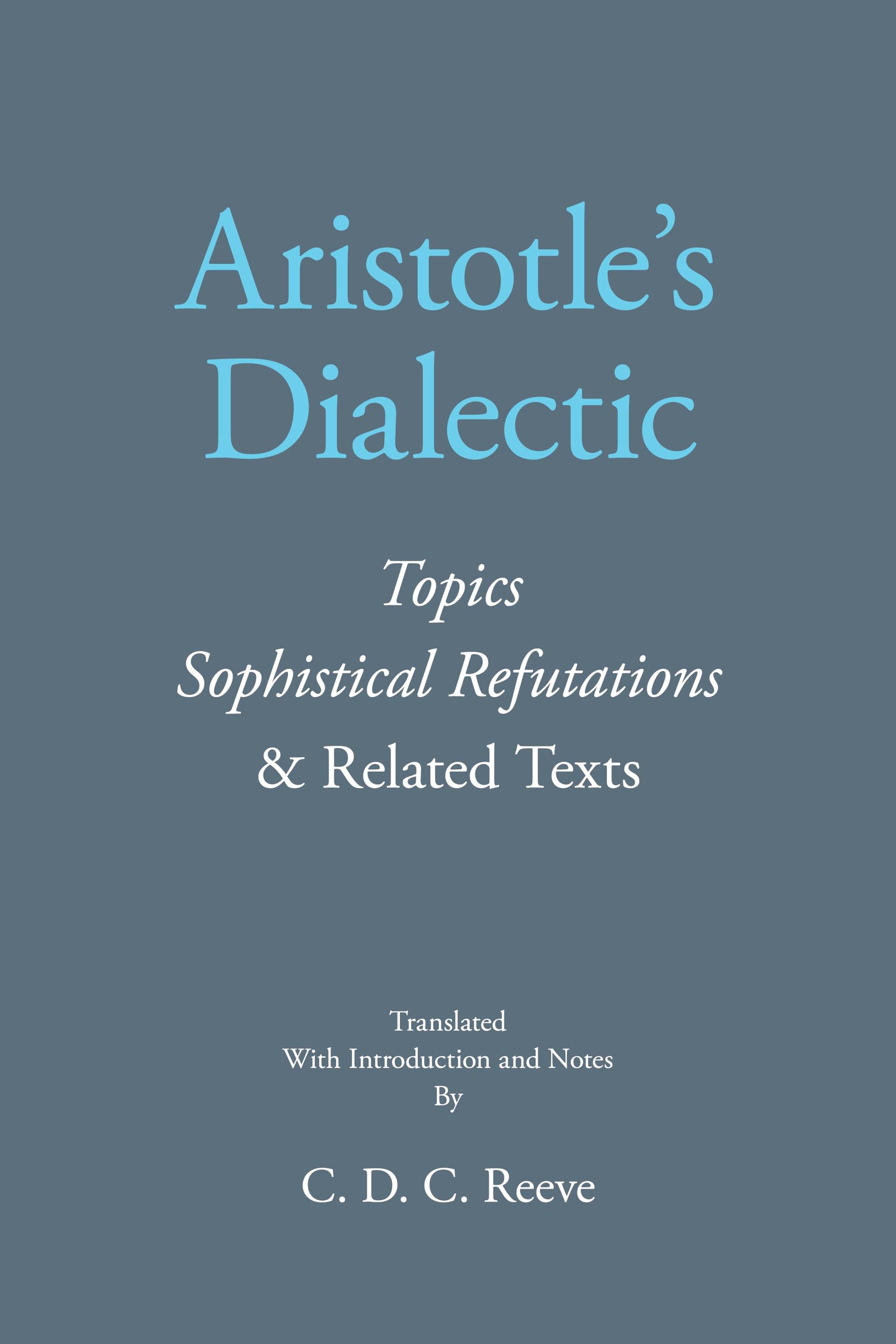 Aristotle's Dialectic: Topics, Sophistical Refu. Reeve,**