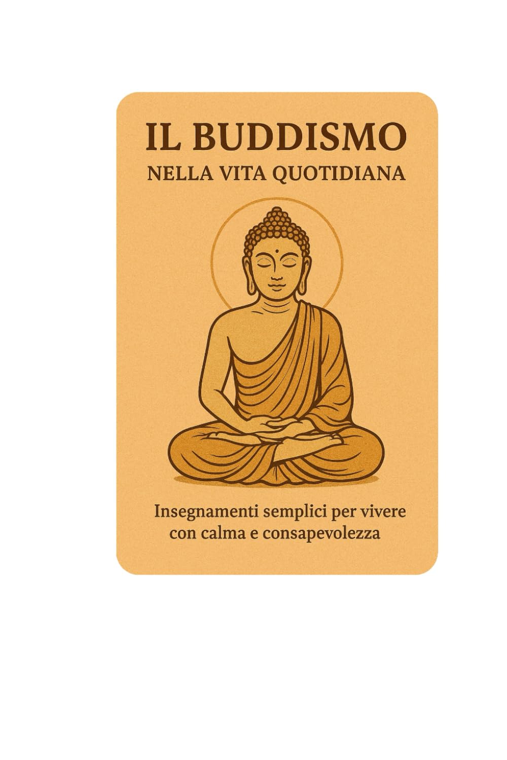 Il Buddismo nella vita quotidiana: Insegnamenti semplici per vivere una vita con calma e consapevolezza