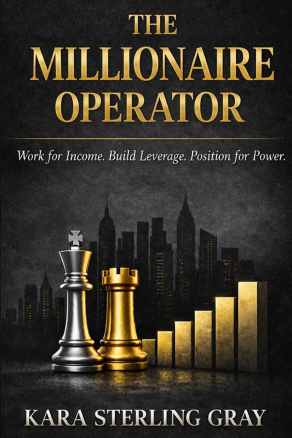 THE MILLIONAIRE OPERATOR: Work for Income. Build Leverage. Position for Power.