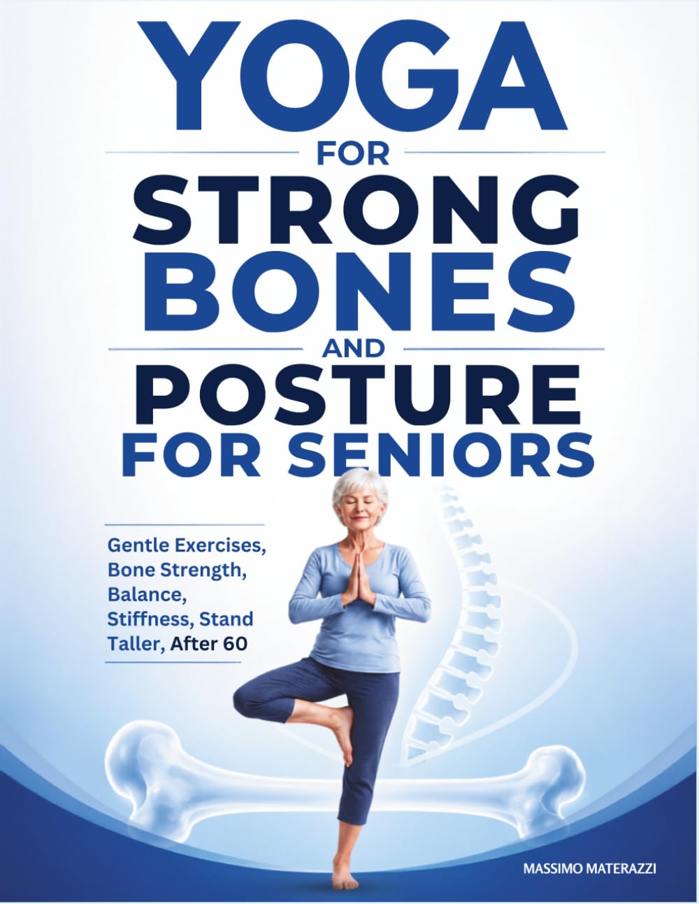 Yoga for Strong Bones and Posture for Seniors: Gentle Exercises to Support Bone Strength, Improve Balance, Ease Stiffness, and Stand Taller After 60