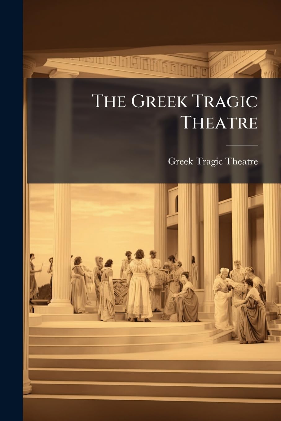The Greek Tragic Theatre: Containing Æschylus by Dr. Potter, Sophocles by Dr. Francklin, and Euripides by M. Wodhull. with a Dissertation on Ancient Tragedy, by T. Francklin