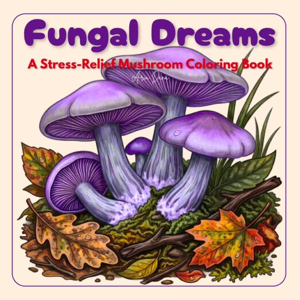 Fungal Dreams: A Stress-Relief Mushroom Coloring Book (Fungal Dreams: Mushroom Coloring Series)