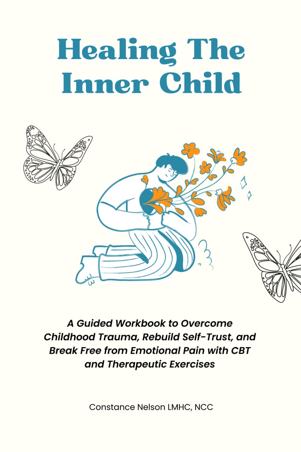 Healing the Inner Child: A Guided Workbook to Overcome Childhood Trauma, Rebuild Self-Trust, and Break Free from Emotional Pain with CBT and Therapeutic Exercises