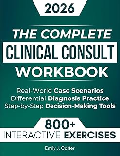 The Complete Clinical Consult Workbook: 800+ Interactive Exercises to Strengthen Clinical Judgment — With Real-World Case Scenarios, Rapid Differential Diagnosis Practice, and Decision-Making Tools