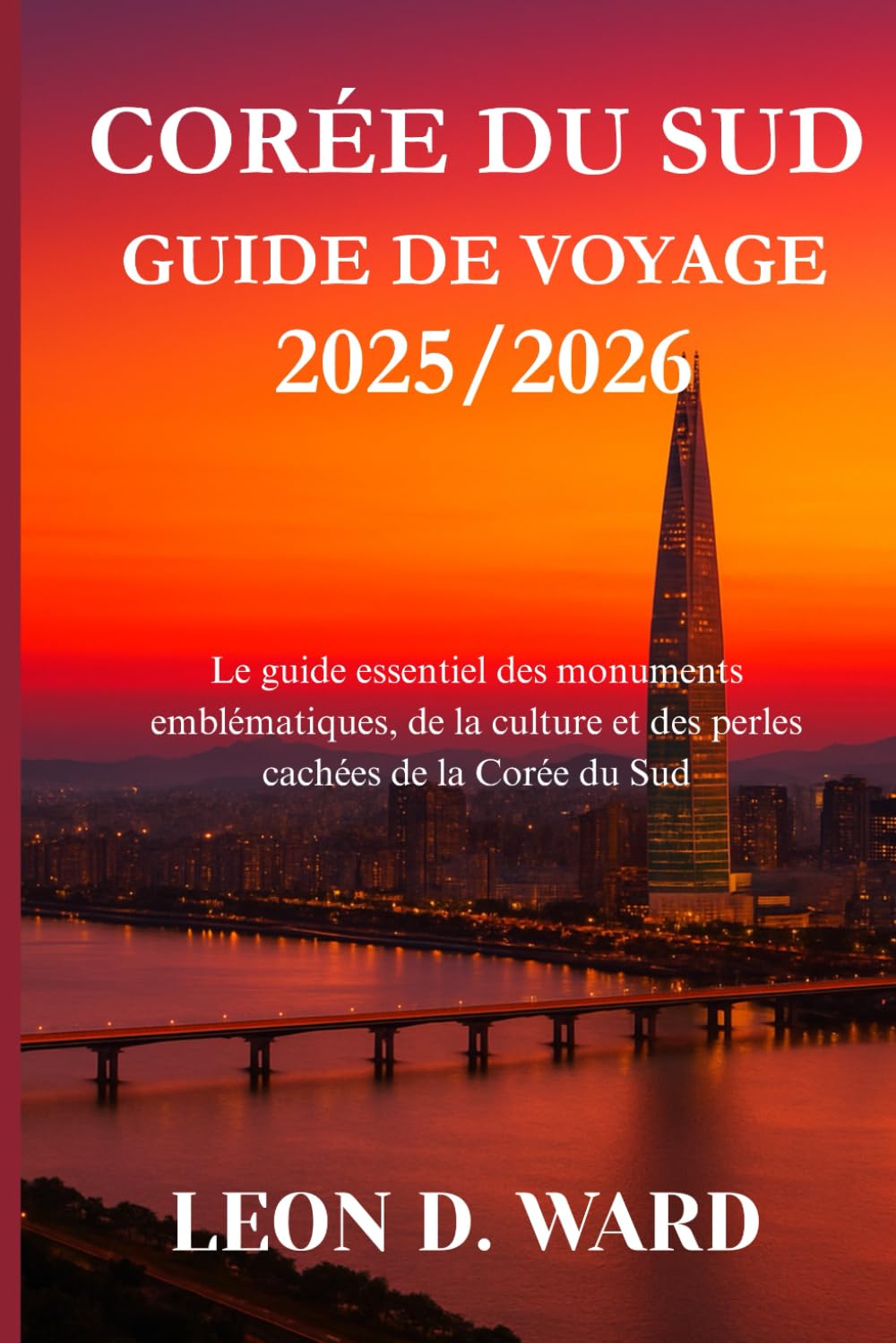 CORÉE DU SUD GUIDE DE VOYAGE 2025/2026: Le guide essentiel des monuments emblématiques, de la culture et des perles cachées de la Corée du Sud