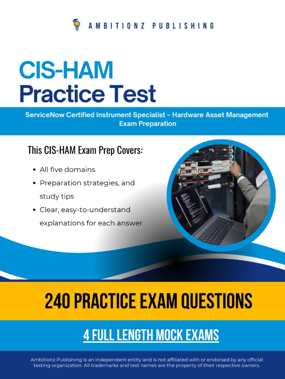 CIS-HAM Practice Test: CIS-HAM (Certified Instrument Specialist – Hardware Asset Management) Exam Prep for ServiceNow Featuring 240 Exam-Style Questions, 4 Mock Exams, and Clear Answer Explanations