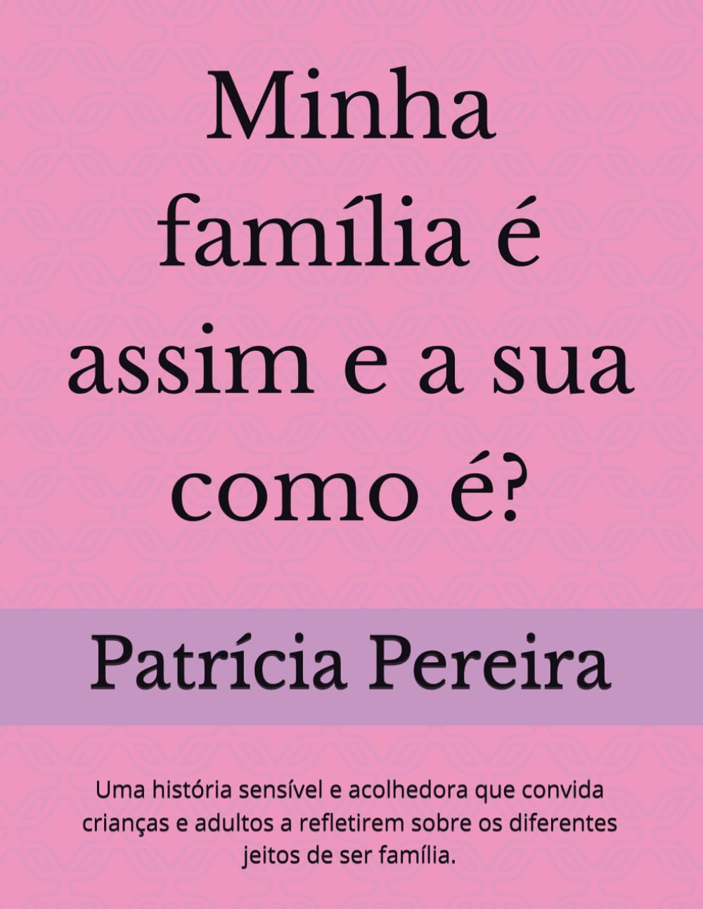 Minha família é assim e a sua como é?: Uma história sensível e acolhedora que convida crianças e adultos a refletirem sobre os diferentes jeitos de ser família.