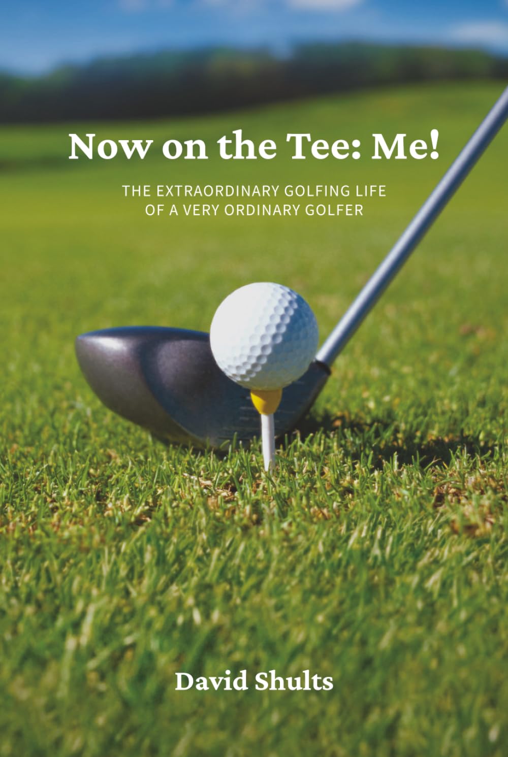 Now on the Tee: Me!: The Extraordinary Golfing Life of A Very Ordinary Golfer