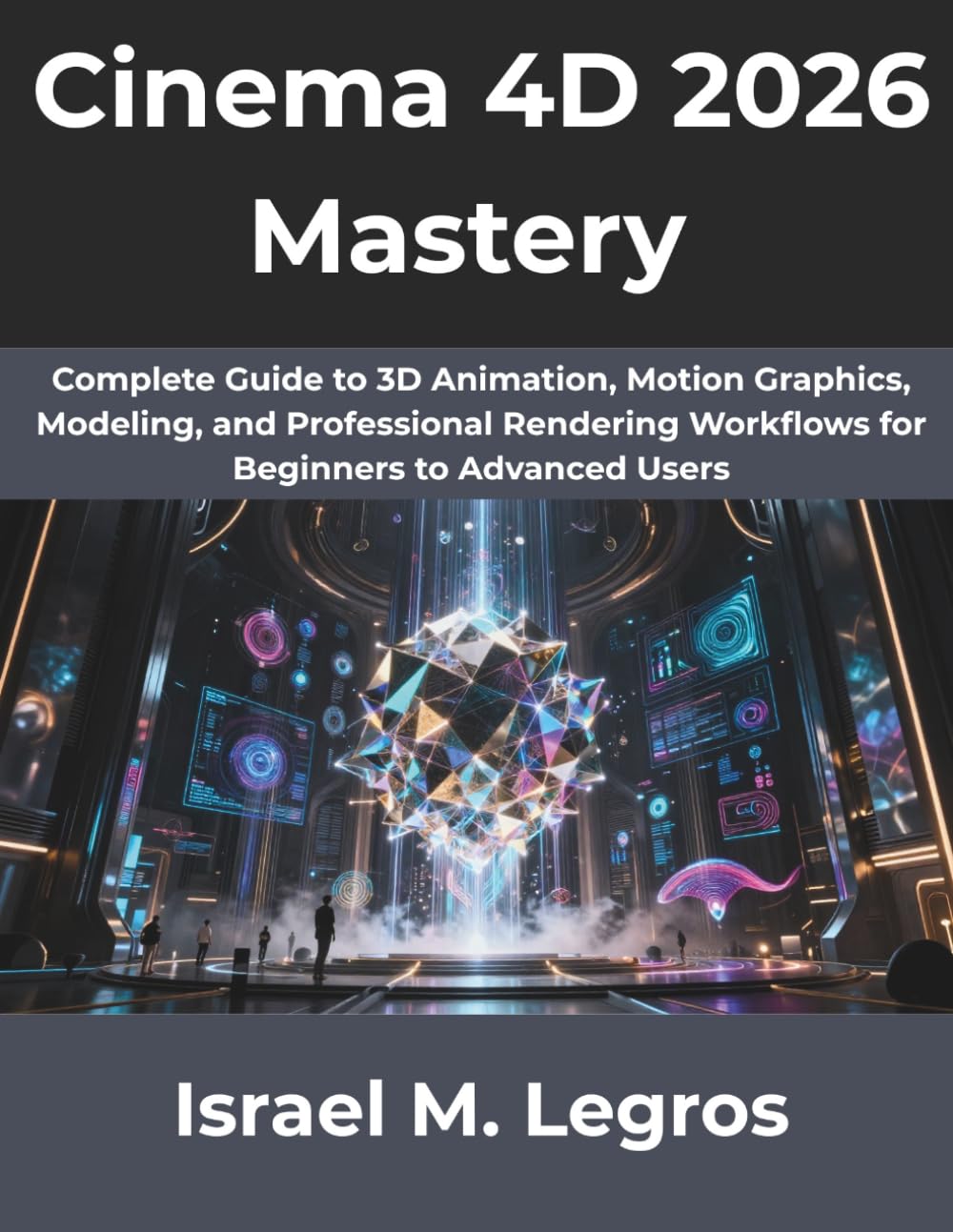Cinema 4D 2026 Mastery: Complete Guide to 3D Animation, Motion Graphics, Modeling, and Professional Rendering Workflows for Beginners to Advanced Users: 12 (The Complete Developer Series)