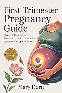 FIRST TRIMESTER PREGNANCY GUIDE : Powerful Beginnings: Transform Your First Trimester into a Foundation for Optimal Health