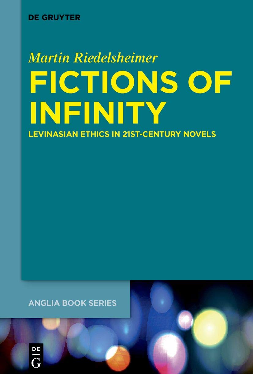 Fictions of Infinity: Levinasian Ethics in 21st-Century Novels (Buchreihe der Anglia / Anglia Book Series, 71)