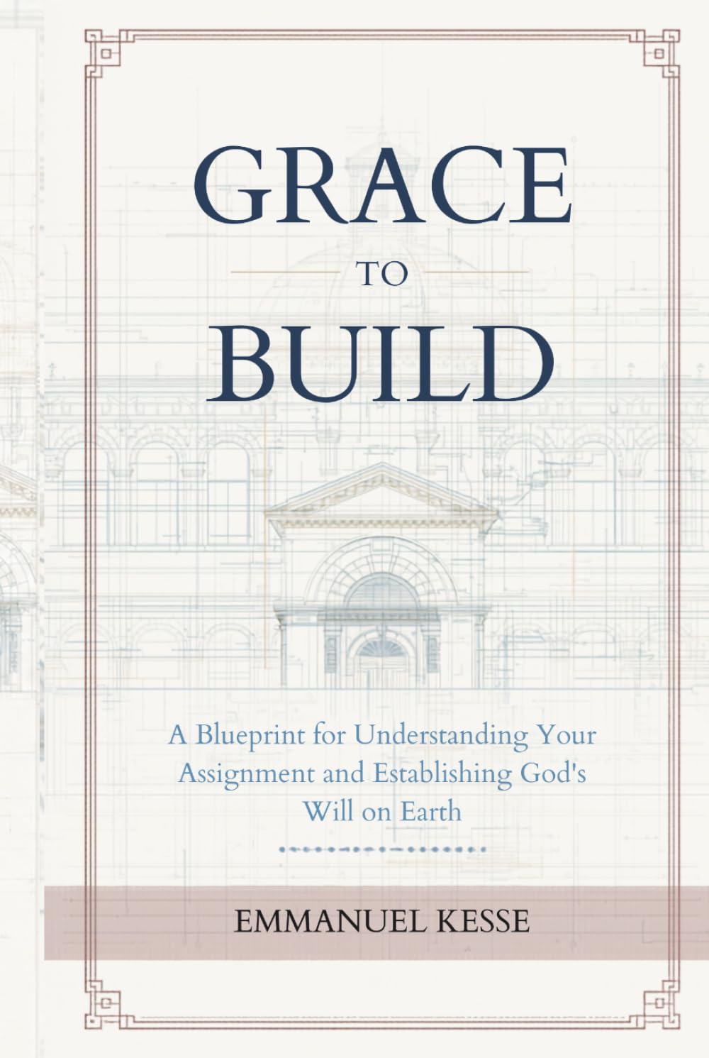 Grace To Build: A Blueprint for Understanding Your Assignment and Establishing God's Will on Earth