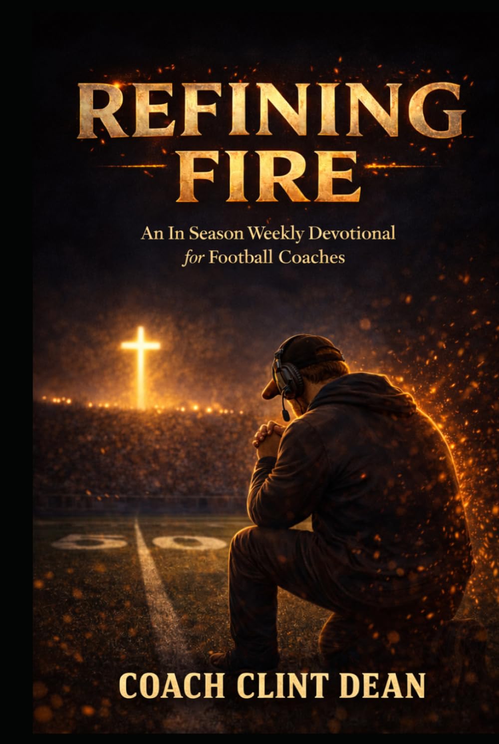 Refining Fire: An in Season Weekly Devotional for Football Coaches (Refining Fire: Devotionals for Christian Coaches)