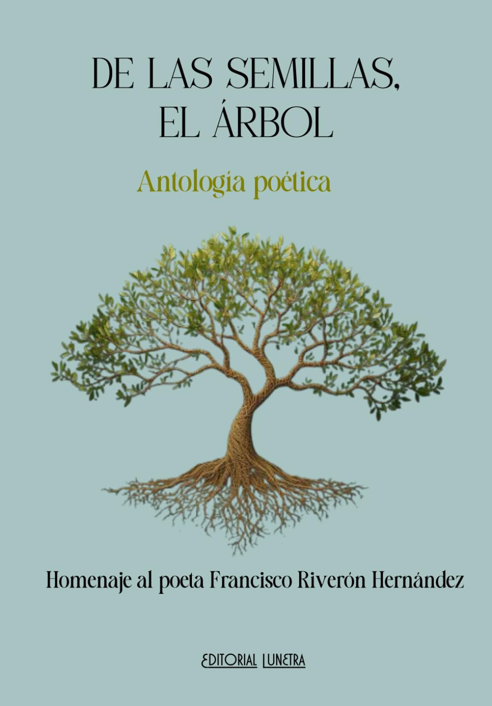 DE LAS SEMILLAS, EL ÁRBOL: Antología poética