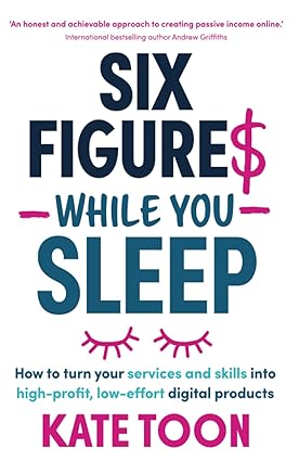 Six Figures While You Sleep: How to tu your services and skills into high-profit, low-effort digital products-Wow! eBook