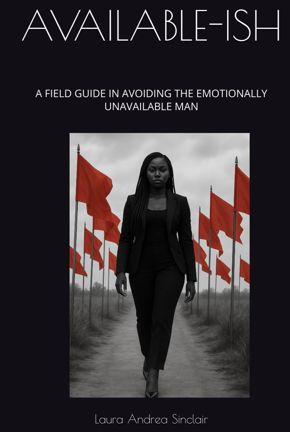 AVAILABLE-ISH: A FIELD GUIDE IN AVOIDING THE EMOTIONALLY UNAVAILABLE MAN