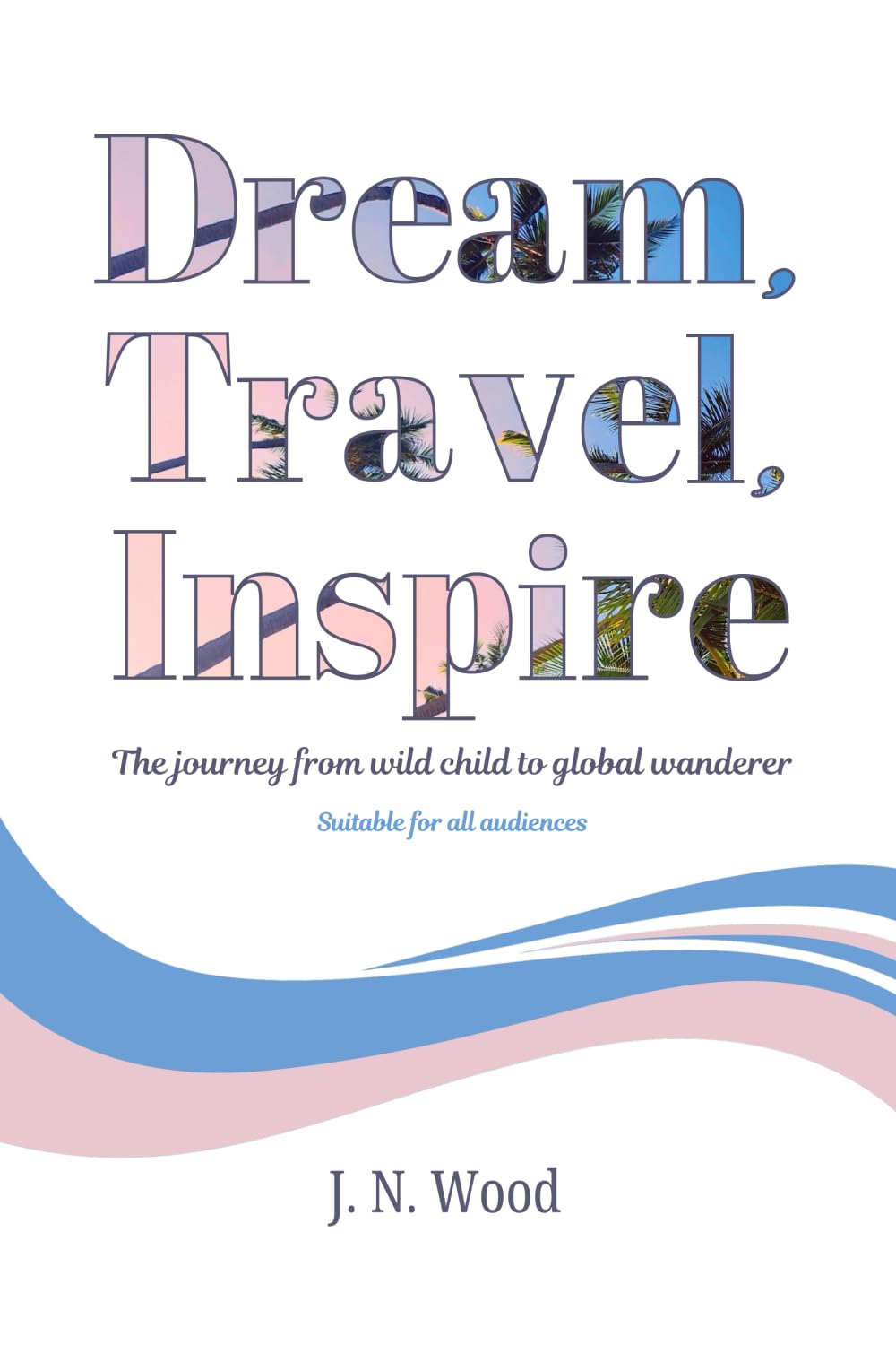 Dream, Travel, Inspire: From wild child to global wanderer. Suitable for all audiences