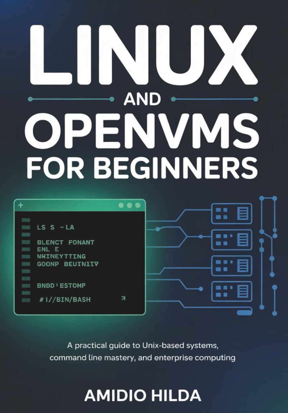 Linux and OpenVMS for Beginners: A Practical Guide to Unix-Based Systems, Command Line Mastery, System Administration, and Enterprise Computing