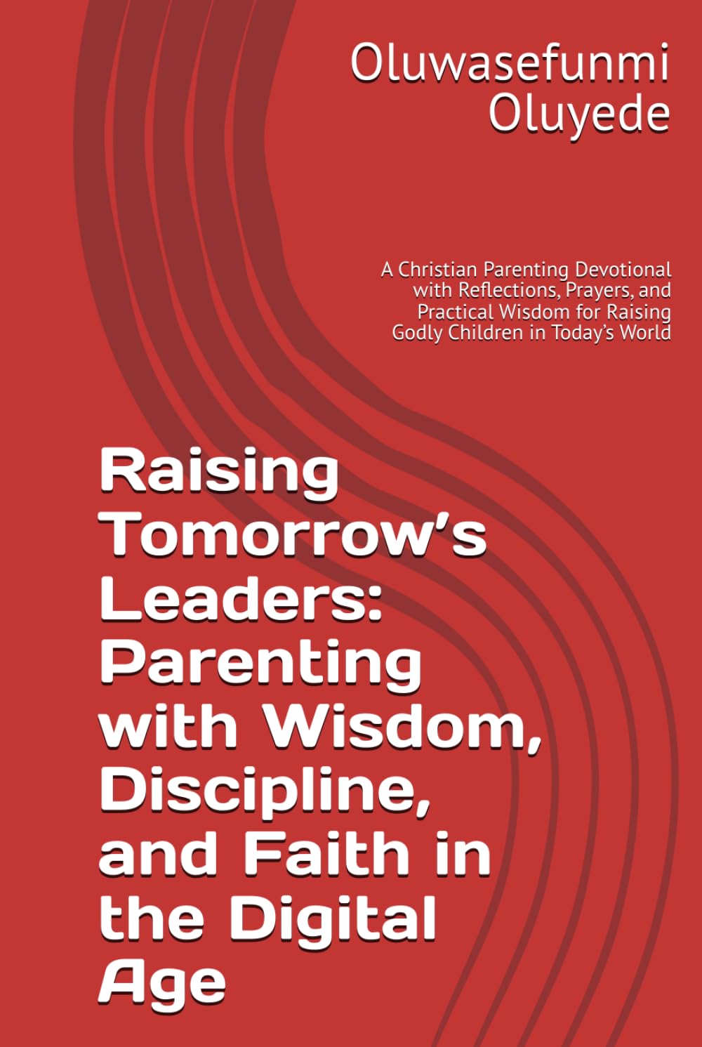 Raising Tomorrow’s Leaders: Parenting with Wisdom, Discipline, and Faith in the Digital Age: A Christian Parenting Devotional with Reflections, ... for Raising Godly Children in Today’s World