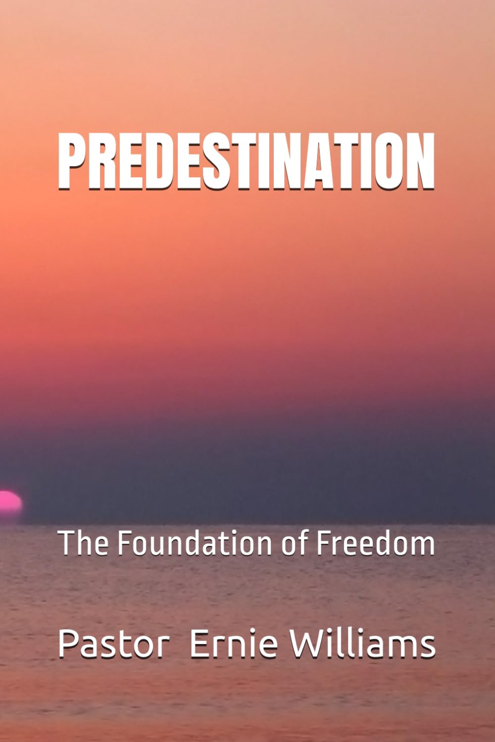 PREDESTINATION: The Foundation of Freedom