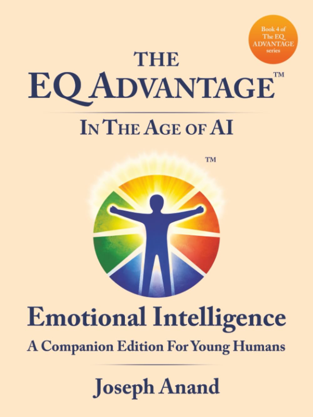 The EQ ADVANTAGE In The Age of AI: Emotional Intelligence A Companion Edition For Young Humans