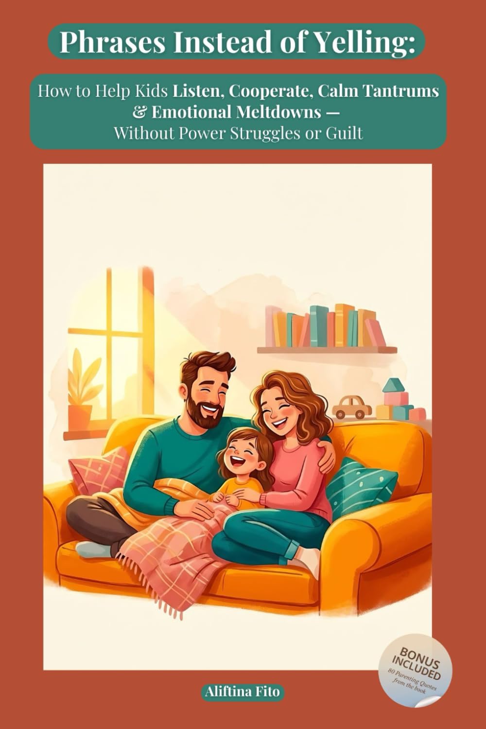 Phrases Instead of Yelling: How to Talk So Kids Listen Without Yelling, Calm Tantrums, Reduce Power Struggles, and Build Emotional Connection — With Ready-to-Use Phrases for Ages 3–16